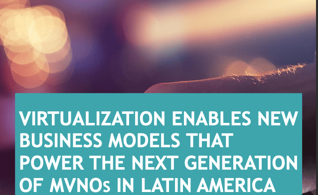 Virtualisation enables New Business Models that Power the Next Generation of Mvnos in Latin America